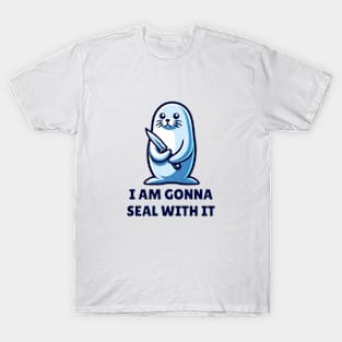 I Am Gonna Seal With It T-Shirt